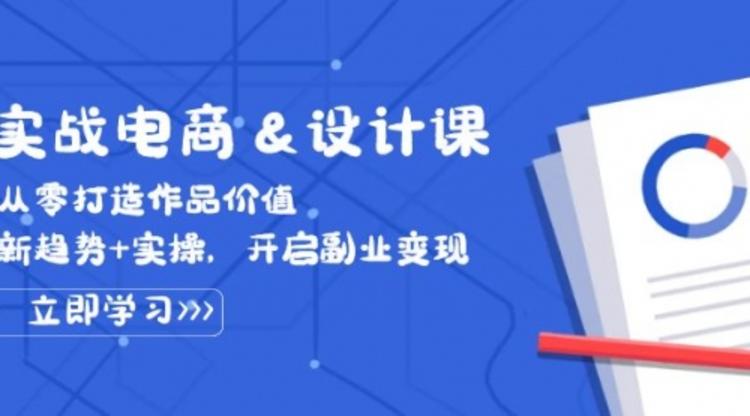 实战电商&设计课， 从零打造作品价值，新趋势+实操，开启副业变现