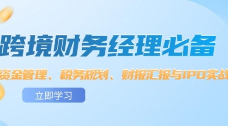 跨境电商财务经理必备：资金管理、税务规划、财报汇报与IPO实战