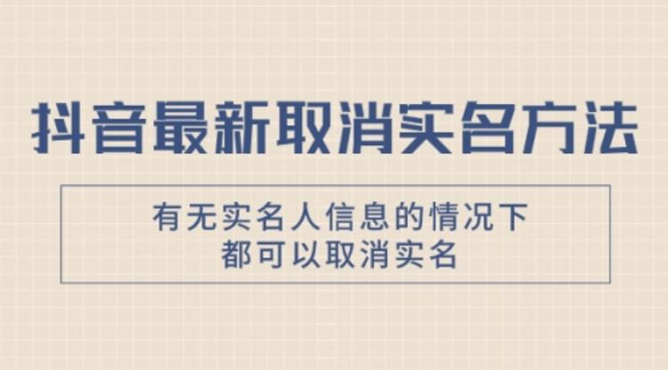 抖音最新取消实名方法，有无实名人信息的情况下都可以取消实名