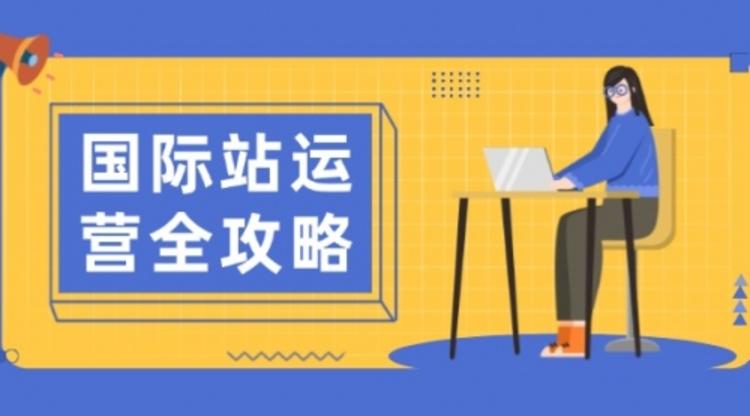 国际站运营全攻略：涵盖日常运营到数据分析，助力打造高效运营思路