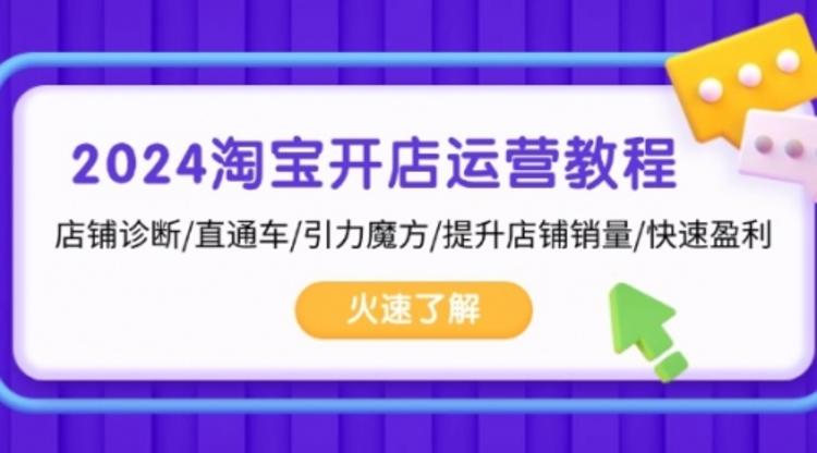 2024淘宝开店运营教程：店铺诊断/直通车/引力魔方/提升店铺销量/快速盈利