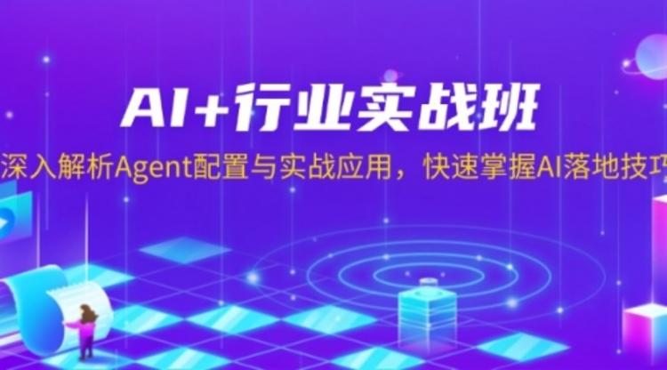 AI+行业实战班，深入解析Agent配置与实战应用，快速掌握AI落地技巧