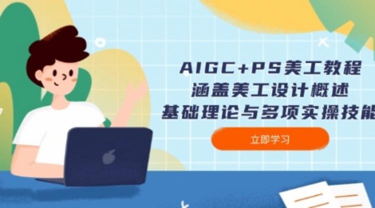 AIGC+PS美工教程：涵盖美工设计概述、基础理论与多项实操技能