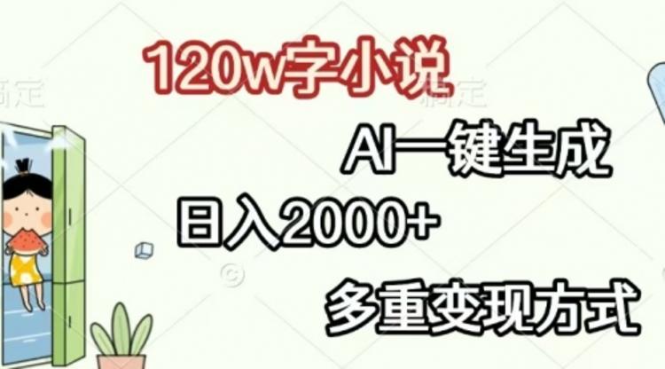 120w字小说，AI一键生成，日入2000+，多重变现方式