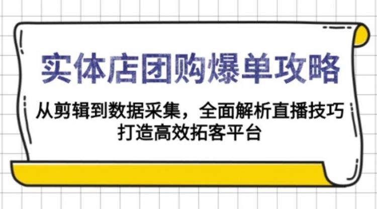 实体店-团购爆单攻略：从剪辑到数据采集，全面解析直播技巧