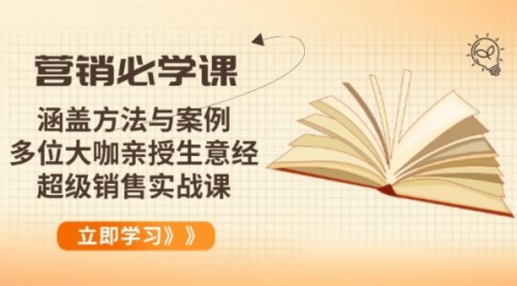 营销必学课：涵盖方法与案例、多位大咖亲授生意经，超级销售实战课