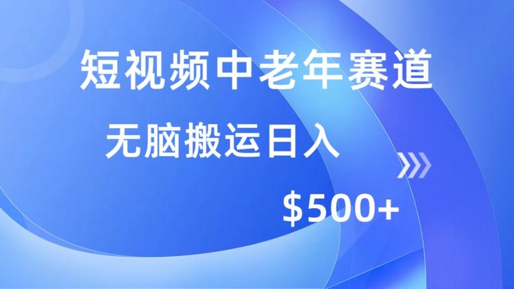 短视频中老年赛道，操作简单，多平台收益，无脑搬运日入500+